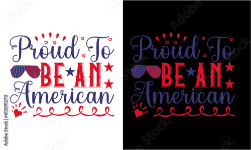 Proud To Be An American Svg .American Independence Day Celebration T Shirt 