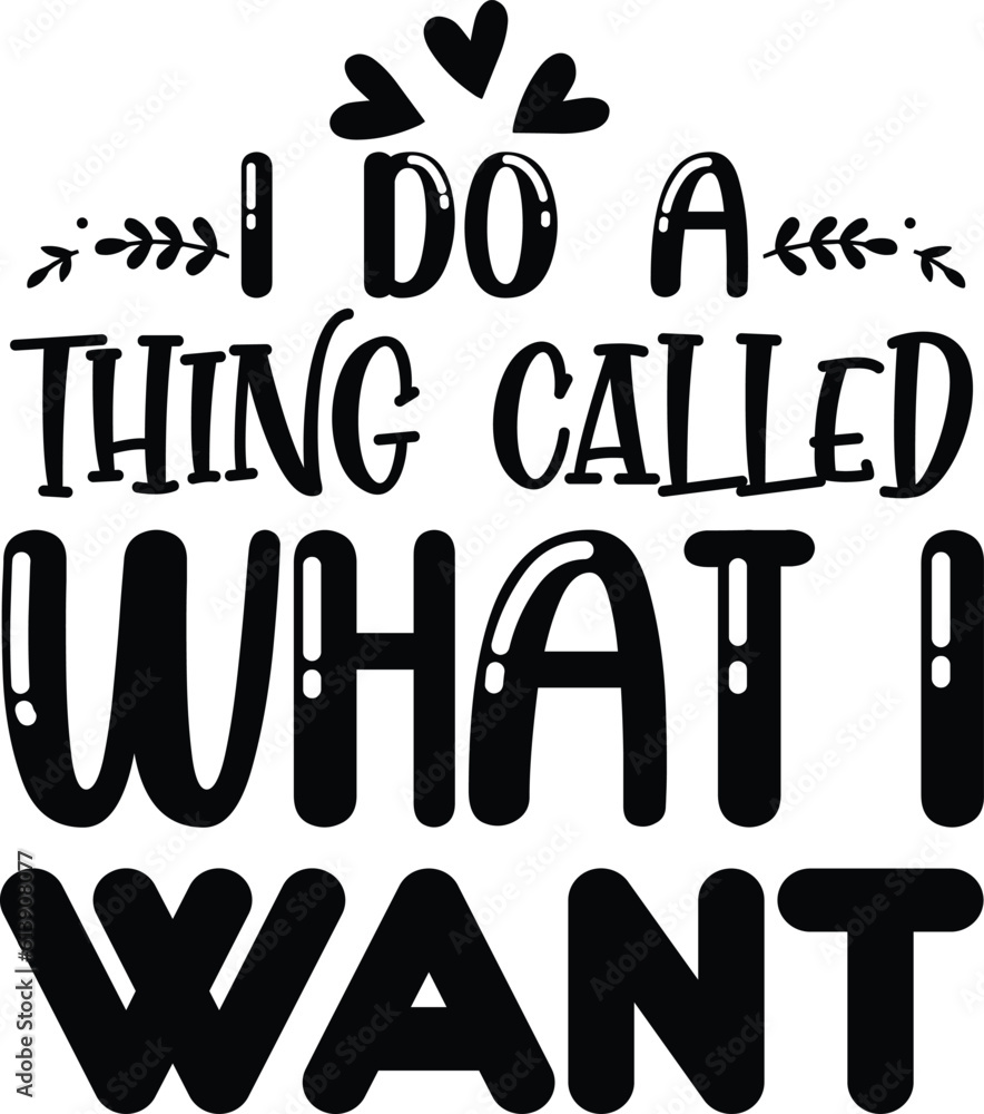 I Do A Thing Called What I Want Typopraphy Vector T-shirt Design I Do A Thing Called What I Want Typopraphy Vector T-shirt Design