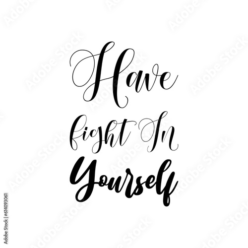 have fight in yourself black lettering quote