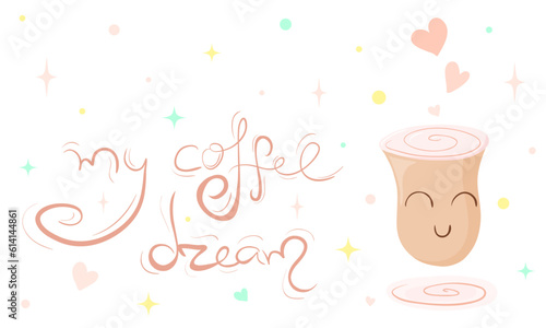 My coffee dream. Cute cartoon cup of coffee decorated with hearts and stars.