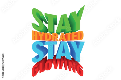 3D Colorful Healthy Quote - Stay Hydrated stay glowing