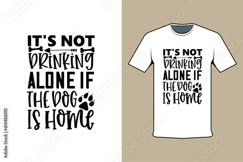 inscription shirt design it's not drinking alone if the dog is home