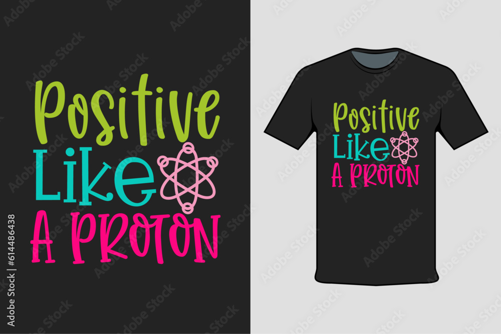 Inscribed shirt design positive like a proton, t-shirt template typography. Inscribed shirt design positive like a proton, t-shirt template typography.