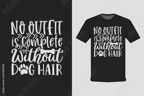 Inscribed shirt design no outfit is complete without dog hair, t-shirt template typography.