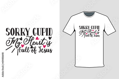 Inscribed tshirt design sorry cupid my heart is full of jesus, t-shirt template typography.