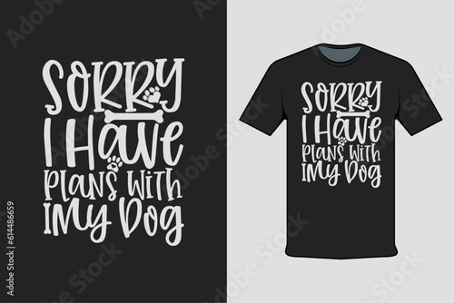 Inscribed tshirt design sorry i have plans with i my dog, t-shirt template typography.