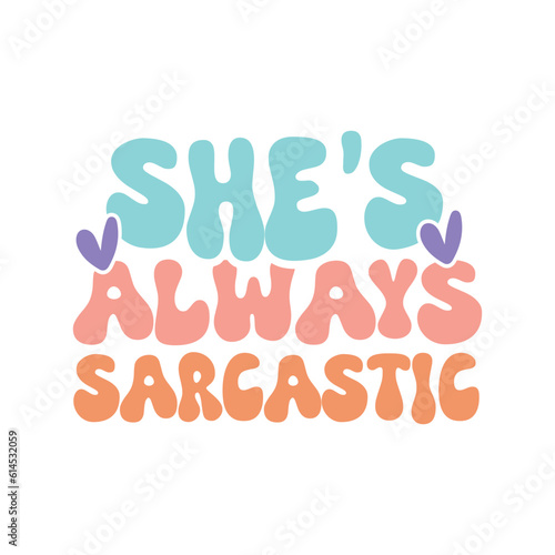 she's always sarcastic