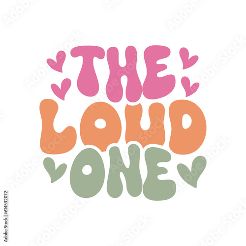 the loud one