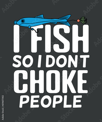 I fish so i don’t choke Funny Fishing shirt vector, Fisherman,  fishing lovers, bass fishing, kayak boat