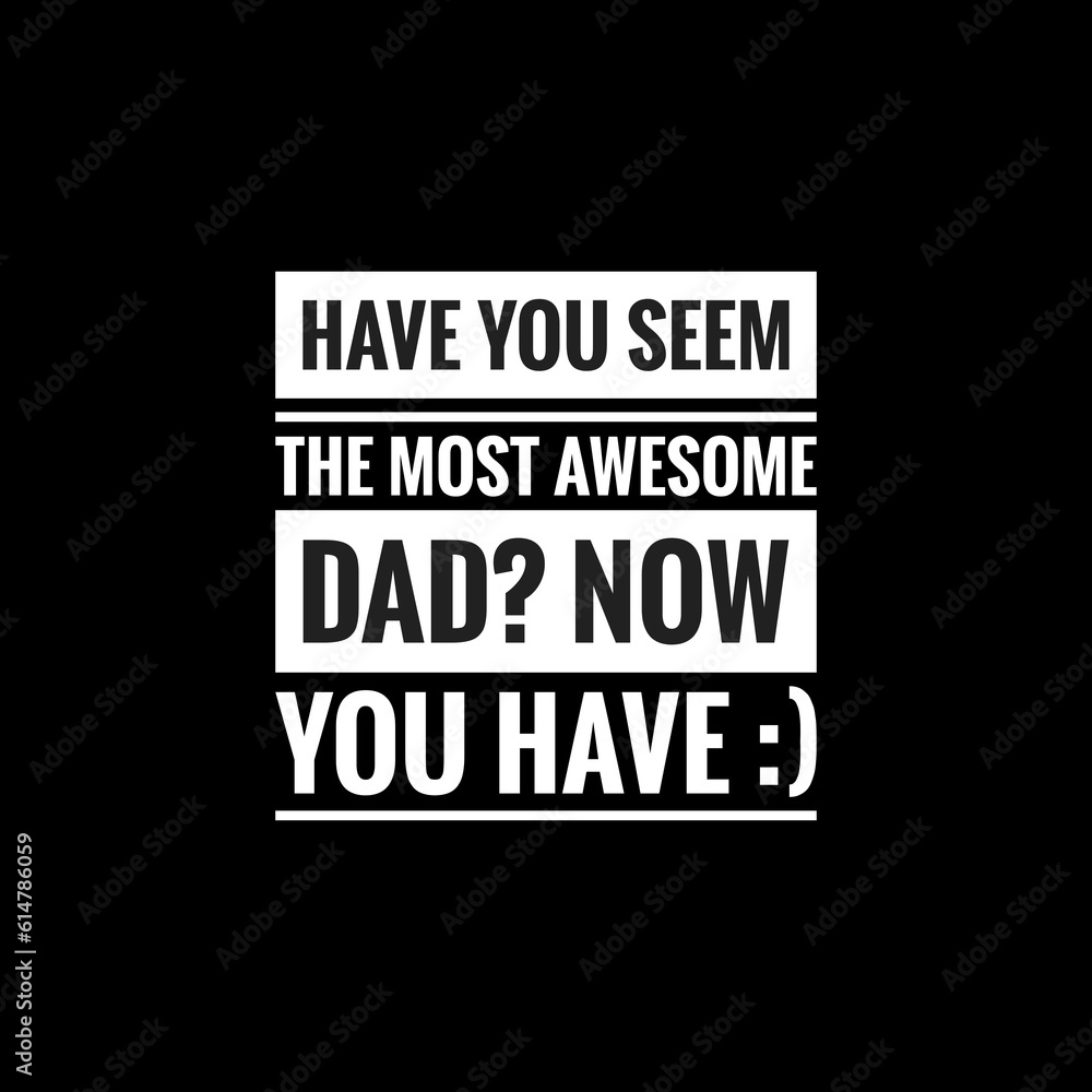 have you seem the most awesome dad now you have simple typography with black background