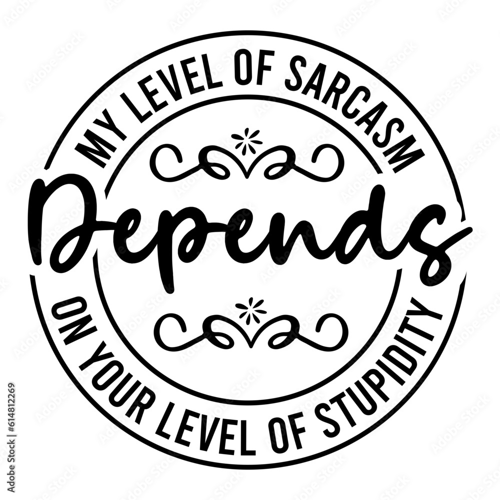 My Level Of Sarcasm Depends On Your Level Of Stupidity Svg