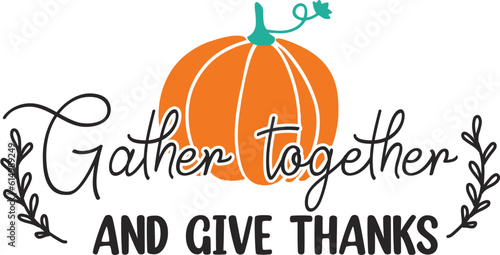 Gather Together and give thanks  Vector typography svg design .T-shirt design .