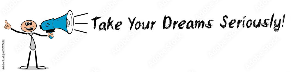 Take Your Dreams Seriously! Take Your Dreams Seriously!