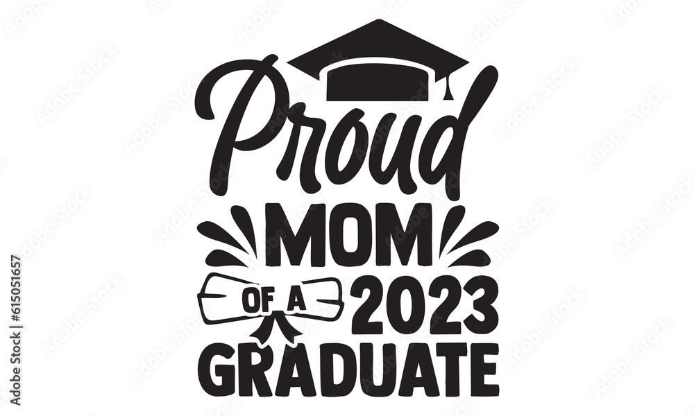 Proud Mom Of A 2023 Graduate - Graduation T shirt Design, Hand lettering illustration for your design, Modern calligraphy, banner, flyer and mug, Poster, EPS