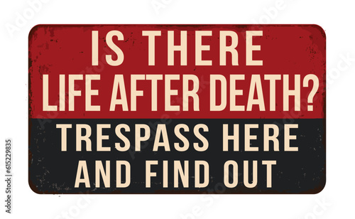 Is there life after death trespass here and find out vintage rusty metal sign