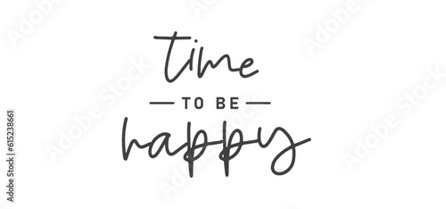 Time to be Happy. Motivational quote for decorative poster. Inspiring phrase lettering design. Positive message.