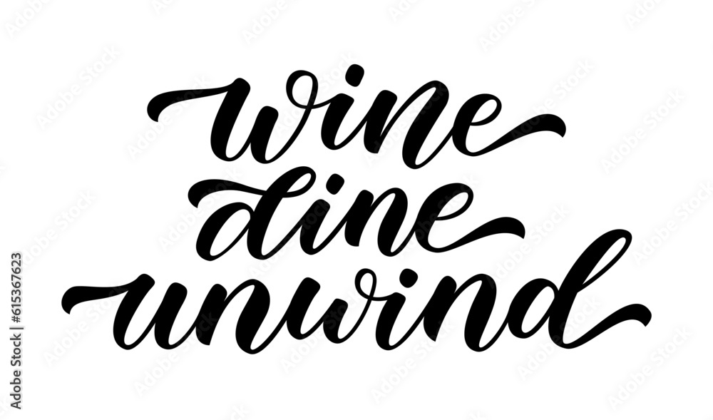 WINE DINE UNWIND. Motivation quote. Calligraphy black text about wine dine unwind. Design print for t shirt, poster, greeting card, Home decor graphic design Vector illustration on white background WINE DINE UNWIND. Motivation quote. Calligraphy black text about wine dine unwind. Design print for t shirt, poster, greeting card, Home decor graphic design Vector illustration on white background