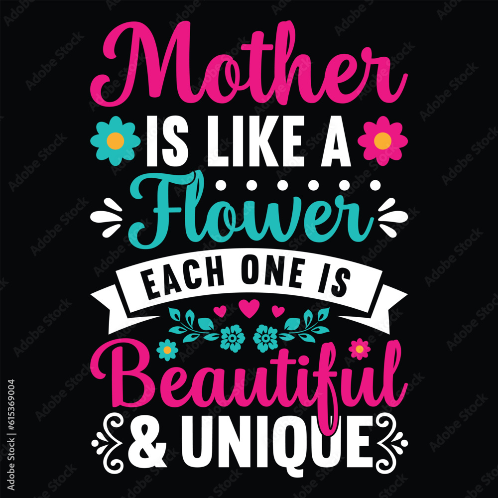 Mother is like a flower each one is beautiful and unique Happy mother's day shirt print template, Typography design for mother's day, mom life, mom boss, lady, woman, boss day, girl, birthday 