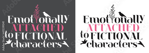 Emotionally attached to fictional characters. Typography design with bird and flower.