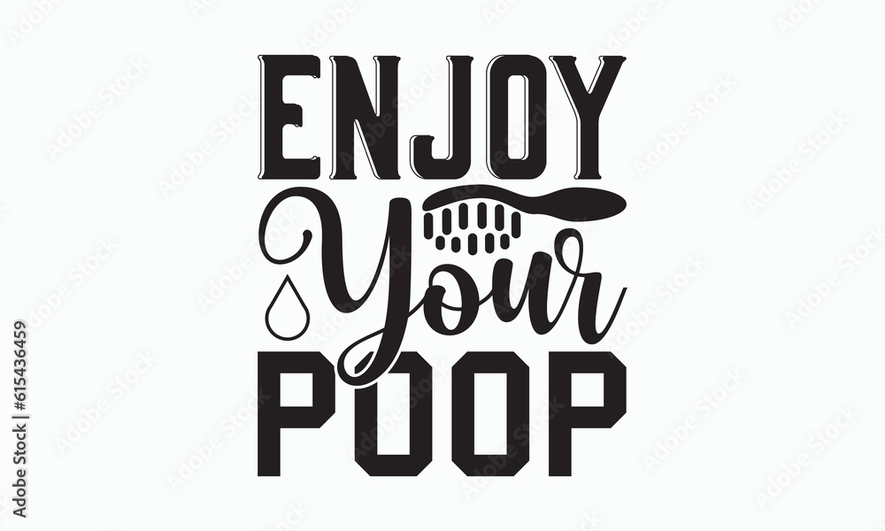 Enjoy Your Poop - Bathroom Svg Design, Hand-drawn lettering phrase, White background, Calligraphy t-shirt, Vector illustration with hand drawn lettering, posters, banners, cards, mugs, eps 10.