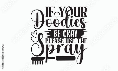 If Your Doodies Be Cray Please Use The Spray - Bathroom T-shirt Design  Hand Lettering Phrase Isolated On White Background  SVG File For Cutting  Vector illustration with hand drawn lettering  poster.