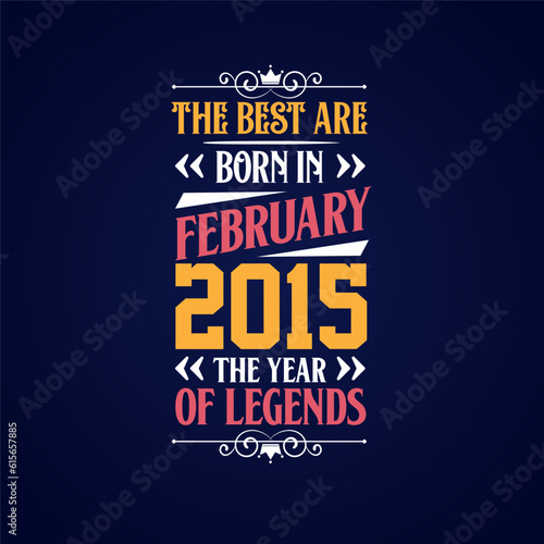 Best are born in February 2015. Born in February 2015 the legend Birthday
