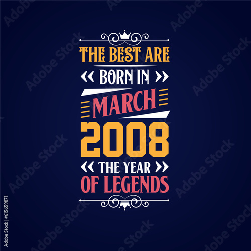 Best are born in March 2008. Born in March 2008 the legend Birthday