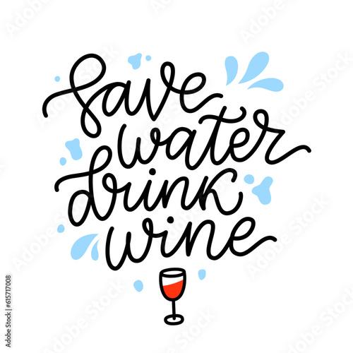SAVE WATER DRINK WINE Quote. Fun quote about water and wine. Calligraphy black text save water drink wine. Design print for t shirt, poster, greeting card, Home decor Vector illustration