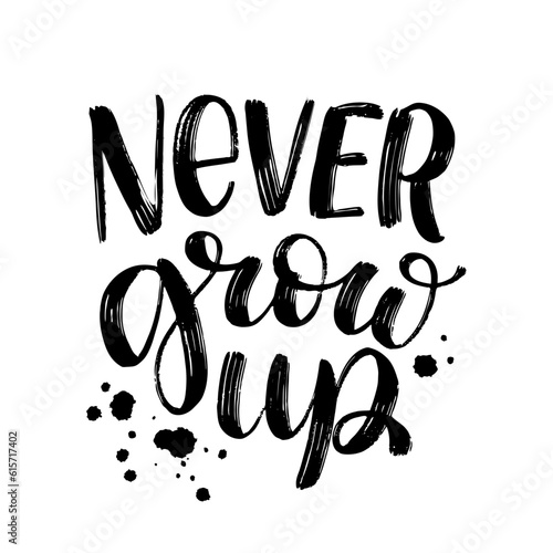 NEVER GROW UP Quote. Hand drawn brush calligraphy. Text never grow up on white background. Never Grow Up calligraphy words. Vector illustration. Text design print for banner, tee, t-shirt, card