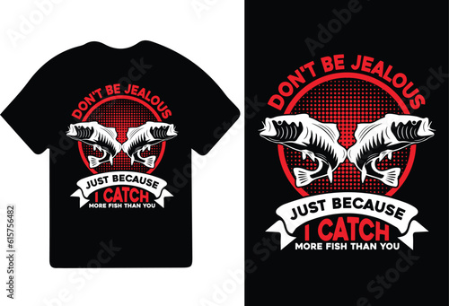 Don't Be Jealous Just Because I Catch More Fish Than You Unisex Funny Fishing Fisherman T-shirt Design.