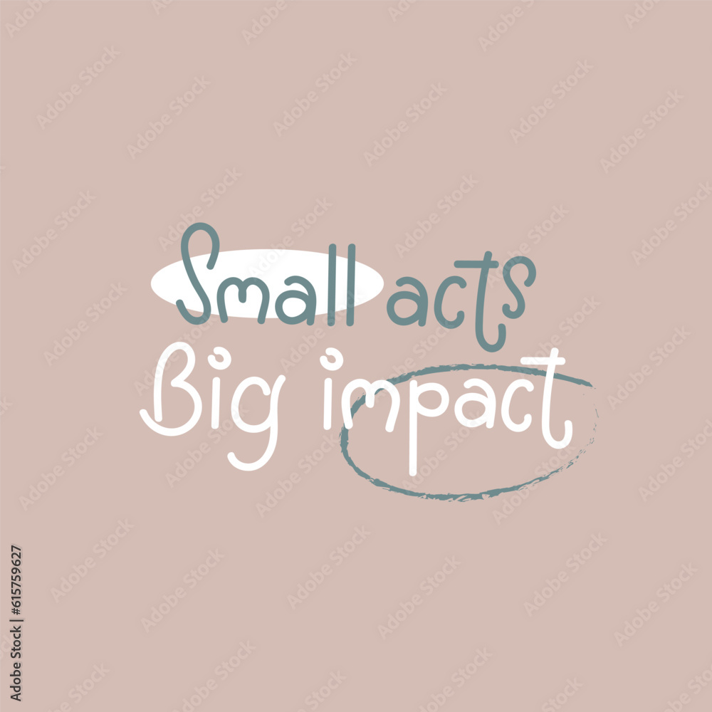 Small acts Big impact simple handwriting lettering poster. Motivational design.