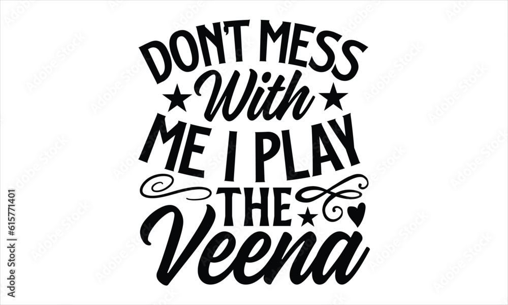 Don’t Mess With Me I Play The Veena- Veena T-shirt Design, lettering poster quotes, inspiration lettering typography design, handwritten lettering phrase, svg, eps