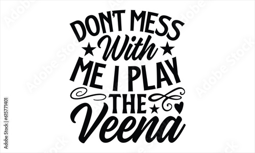 Don’t Mess With Me I Play The Veena- Veena T-shirt Design, lettering poster quotes, inspiration lettering typography design, handwritten lettering phrase, svg, eps