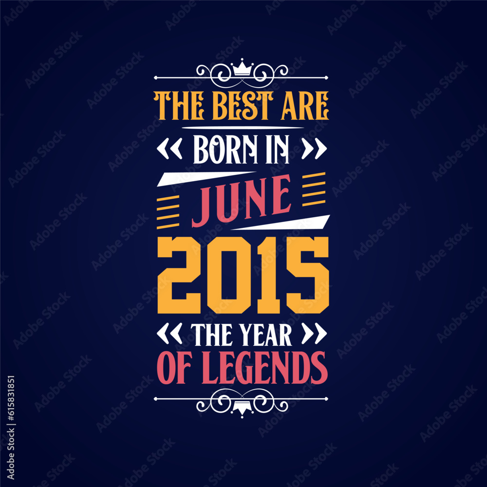 Best are born in June 2015. Born in June 2015 the legend Birthday