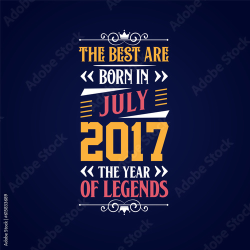 Best are born in July 2017. Born in July 2017 the legend Birthday