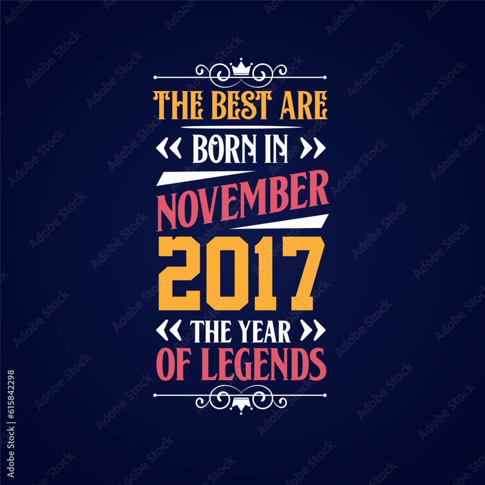 Best are born in November 2017. Born in November 2017 the legend Birthday