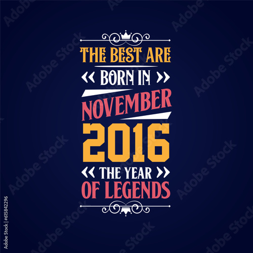 Best are born in November 2016. Born in November 2016 the legend Birthday