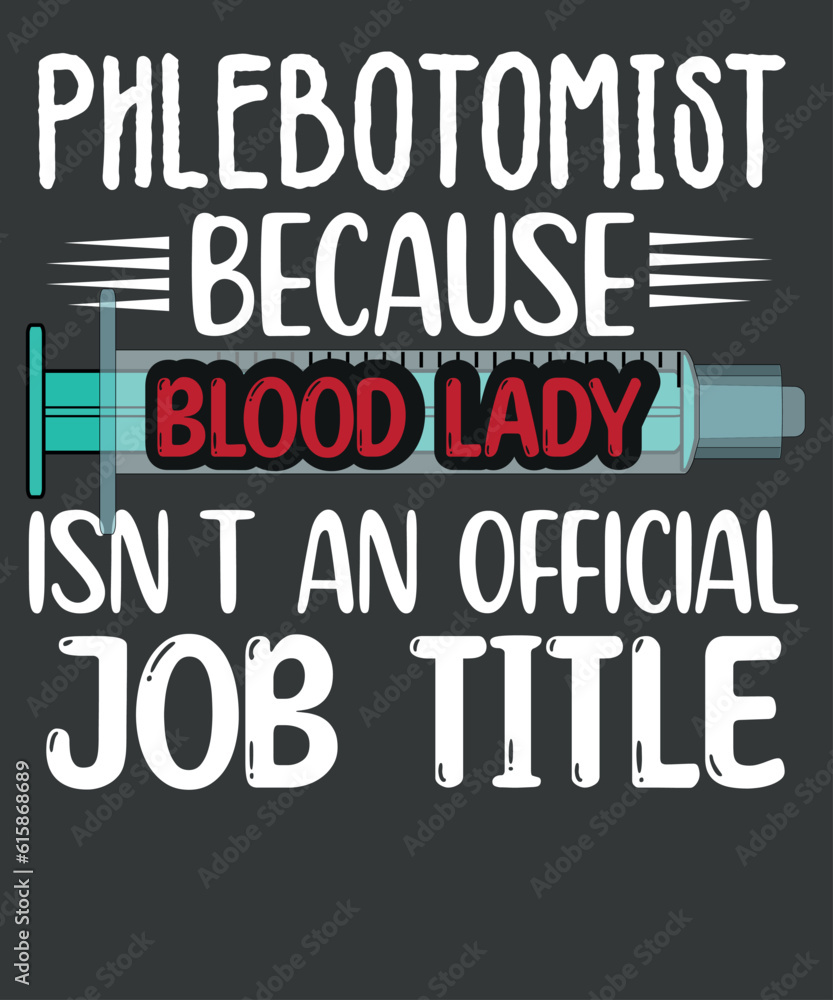 Phlebotomist because blood lady isn't an official job title  t shirt design vector, Phlebotomy lab, phlebotomy tech nurse, phlebotomy technician specialist, phlebotomy tech nurse, Phlebotomist, Tech R