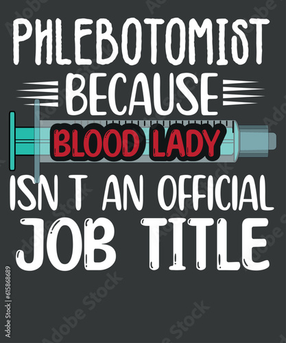 Phlebotomist because blood lady isn't an official job title  t shirt design vector, Phlebotomy lab, phlebotomy tech nurse, phlebotomy technician specialist, phlebotomy tech nurse, Phlebotomist, Tech R © Mizanur