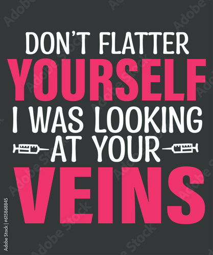 Don t flatter yourself i was looking at your veins t shirt design vector  phlebotomy technician specialist  phlebotomy tech nurse  Phlebotomist  Tech RN 