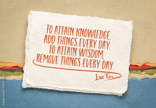 To attain knowledge add things every day. To attain wisdom remove things every day. Inspirational quote by Lao Tzu, ancient Chinese philosopher and funder of Taoism, minimalism concept. photo