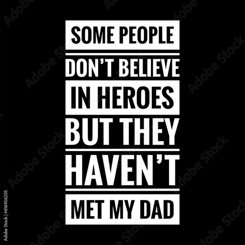 some people dont believe in heroes but they havent met my dad simple typography with black background