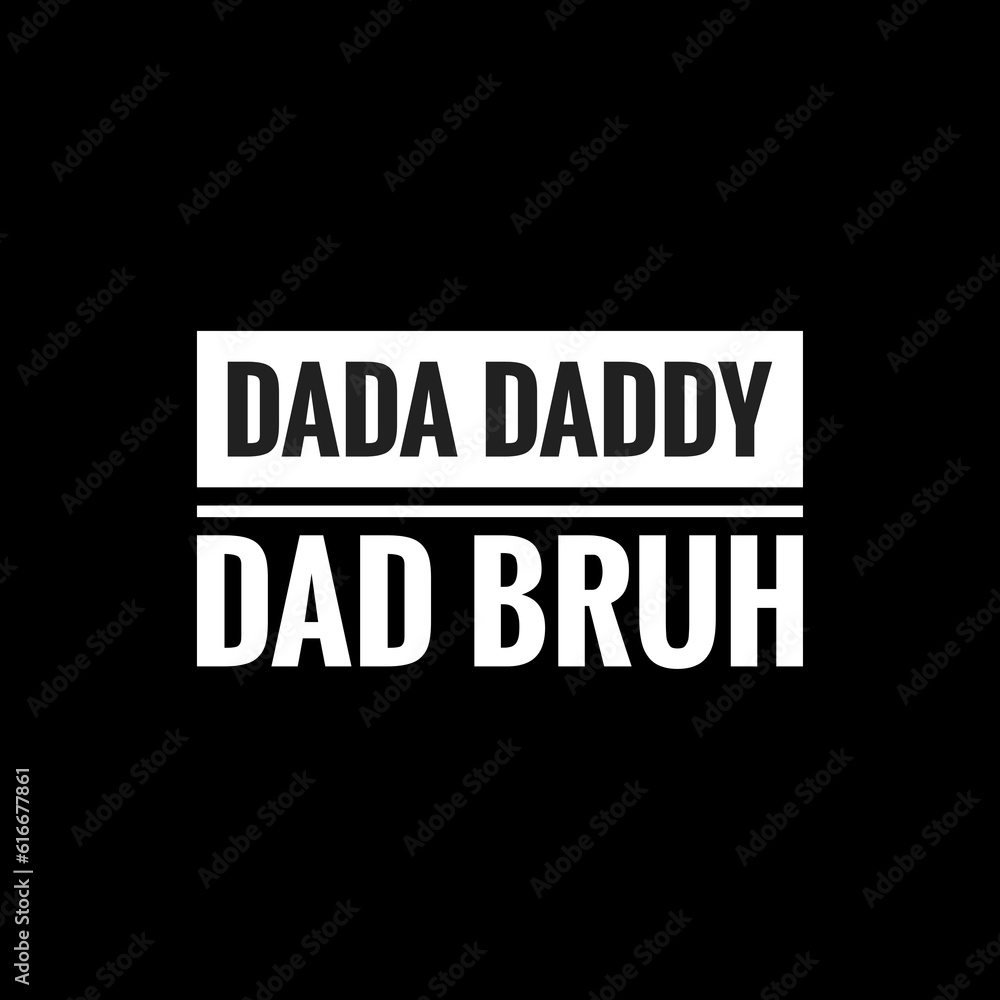 dada daddy dad bruh simple typography with black background