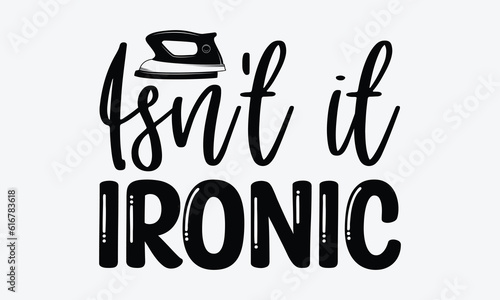Isn't it ironic - Laundry Motivational typography t-shirt design. Lettering Vector illustration. Eps 10.