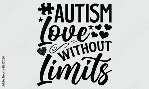Autism Love without limits- Autism t- shirt and svg design, Hand drawn lettering phrase Illustration for prints on t-shirts and bags, posters, cards, EPS 10