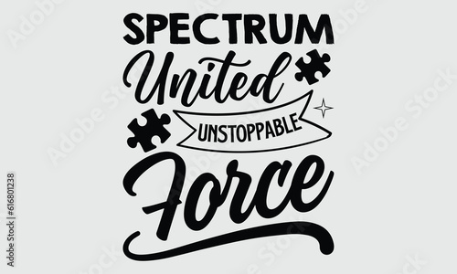 Spectrum united unstoppable force- Autism t- shirt and svg design, Hand drawn lettering phrase Illustration for prints on t-shirts and bags, posters, cards, EPS 10