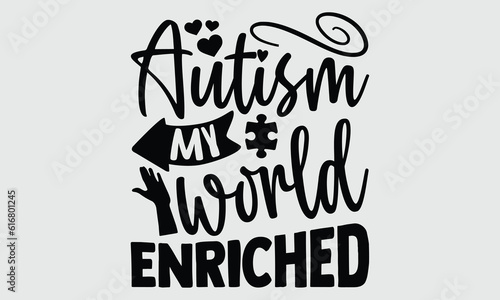 Autism My world enriched- Autism t- shirt and svg design, Hand drawn lettering phrase Illustration for prints on t-shirts and bags, posters, cards, EPS 10