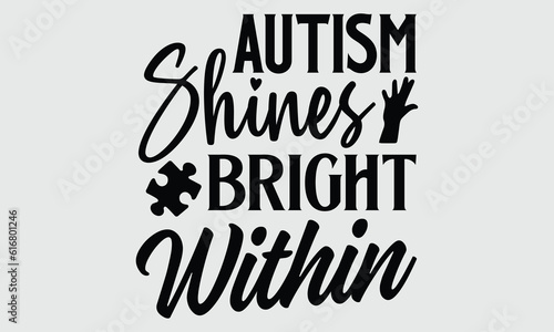 Autism shines bright within- Autism t- shirt and svg design, Hand drawn lettering phrase Illustration for prints on t-shirts and bags, posters, cards, EPS 10