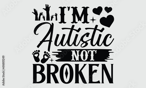 I'm autistic not broken-Autism t- shirt and svg design, Hand drawn Calligraphy graphic vintage for Cutting Machine, Silhouette Cameo, Cricut white background, EPS