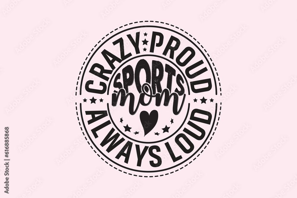 Crazy Proud Always Loud Sports Mom , Typography Design, T-shirt Design, Digital Download, shirt, mug, Cricut